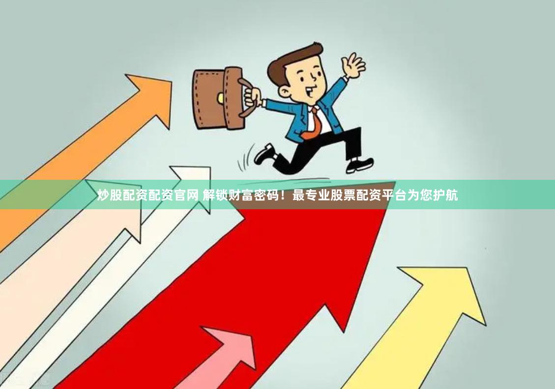 炒股配资配资官网 解锁财富密码！最专业股票配资平台为您护航